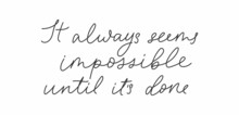 It Always Seems Impossible Until It's Done Motivation Hand Drawn Quote. Inspiration Lettering Design For Poster, Logo, Card,print, T-shirt, Fashion Etc. Vector Illustration. Modern Script Design