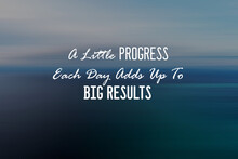 Motivational And Inspirational Quotes - A Little Progress Each Day Adds Up To Big Results