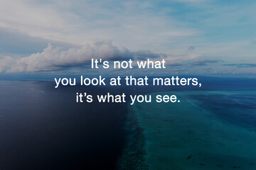 Wall Mural - Motivational and inspirational quotes - It's not what you look at that matters, it's what you see