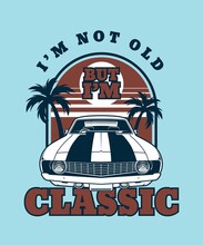 I'm Not Old But I'm Classic Car T-shirt Graphic In Classic Car - Design Vector Illustration, It Can Be Used For Label, Logo, Sign, Sticker For Printing For Family T-shirt