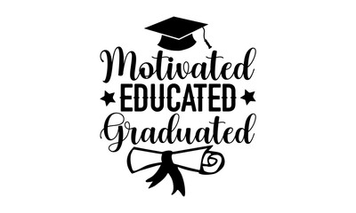 Motivated Educated Graduated - Graduation t shirt design, SVG Files for Cutting, Handmade calligraphy vector illustration, Hand written vector sign, EPS