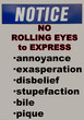 NO ROLLING EYES notice to avoid expressing attitude.