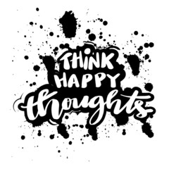 Think happy thoughts hand lettering. Motivational quotes.