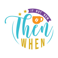 Poster - if not now then when, motivational keychain quote lettering vector