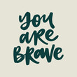 You are brave - handwritten quote. Modern calligraphy illustration for posters, cards, etc.