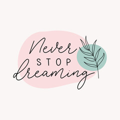 Wall Mural - Never stop dreaming inspirational lettering quote. Hand drawn motivation quote vector illustration.