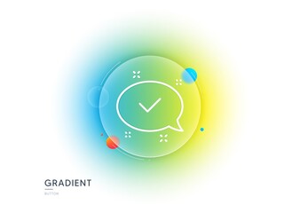 Aufkleber - Check mark line icon. Gradient blur button with glassmorphism. Approved sign. Speech bubble chat symbol. Transparent glass design. Approved line icon. Vector