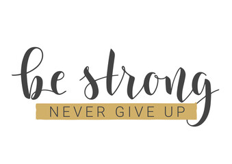 handwritten lettering of be strong and never give up. template for banner, card, label, postcard, po