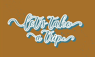 Wall Mural - Lets take a trip phrase. Ink illustration. Modern brush calligraphy.