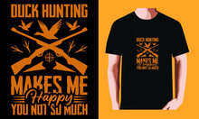 Duck Hunting Makes Me Happy You Not So Much | Hunting Day T-shirt Design