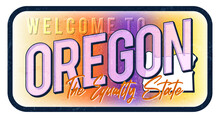 Welcome To Oregon Vintage Rusty Metal Sign Vector Illustration. Vector State Map In Grunge Style With Typography Hand Drawn Lettering