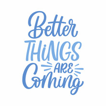 Hand Drawn Lettering Quote. The Inscription: Better Things Are Coming. Perfect Design For Greeting Cards, Posters, T-shirts, Banners, Print Invitations.