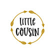 Little Cousin inspirational slogan inscription. Vector quotes. Illustration for prints on t-shirts and bags, posters, cards. Funny family quote. Isolated on white background.
