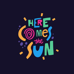 Wall Mural - Here comes the sun. Hand drawn colorful modern typography phrase. Summer vacation.