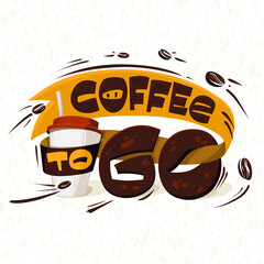 Wall Mural - Hand Drawn Cartoon Lettering. Coffee to go. Cup of coffee with beans and splashes. Drawing on white background. Template design for beverage menu or cafe theme, cards, prints. Vector illustration