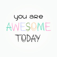 You are awesome today typographic slogan for t-shirt prints, posters, Mug design and other uses.