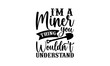 I’m A Miner Thing You Wouldn’t Understand - Miner t shirt design, Hand drawn lettering phrase, Calligraphy graphic design, SVG Files for Cutting Cricut and Silhouette