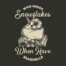 Vintage Slogan Typography Who Needs Snowflakes When You Have Seashells For T Shirt Design