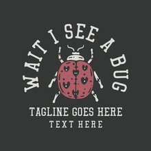 T Shirt Design Wait I See A Bug With Ladybug And Gray Background Vintage Illustration