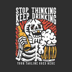 t shirt design stop thinking keep drinking with smiling skeleton holding beer with gray background vintage illustration