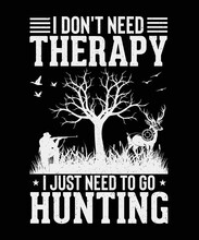 I Don't Need Therapy I Just Need To Go Hunting, Hunting T-shirt Design