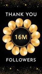 Thank you 16M or 16 million followers with gold balloon circle frames and gold glitter borders on black background. Premium design for banner, poster, greetings card, and social media post template.