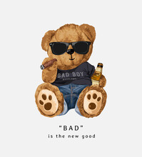 Bad Slogan With Bear Doll In Sunglasses Holding Cigarette And Liquor Bottle Vector Illustration