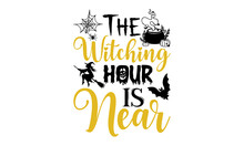 The Witching Hour Is Near- Halloween T Shirt Design, Hand Lettering Illustration For Your Design, Modern Calligraphy, Svg Files For Cricut, Poster, EPS