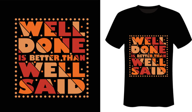 Well done is better than well said typography t-shirt design