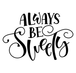 Wall Mural - Always be sweety black lettering isolated on white background. Vector illustration