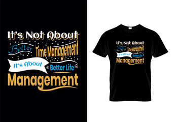 It’s not about better time management. It’s about better life management motivational design quotes t-shirt