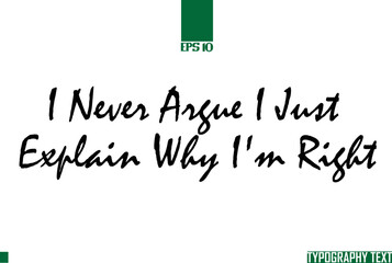 Wall Mural - I Never Argue I Just Explain Why I'm Right. Text Typography 