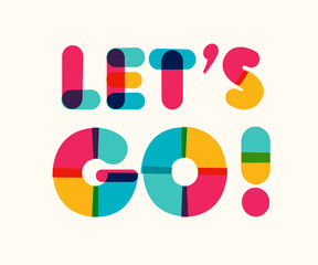 Let's go!- motivational poster bold colorful style modern typography. Inspirational positive sign. Quote typographic template. Vector 10 eps