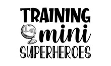 Training Mini Superheroes- Teacher T-shirt Design, Conceptual Handwritten Phrase Calligraphic Design, Inspirational Vector Typography, Svg