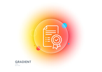 Aufkleber - Certificate line icon. Gradient blur button with glassmorphism. Verified document sign. Accepted or confirmed symbol. Transparent glass design. Certificate line icon. Vector