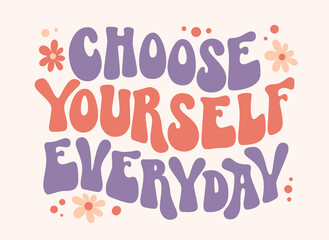 choose yourself everyday - groovy lettering text. inspirational slogan text.