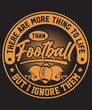 There are more thing to life than football but i ignore them, American Football T-shirt and Merchandise Design