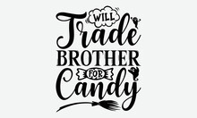 Will Trade Sister For Candy - Halloween T Shirt Design, Hand Drawn Lettering Phrase Isolated On White Background, Calligraphy Graphic Design Typography Element, Hand Written Vector Sign, Svg