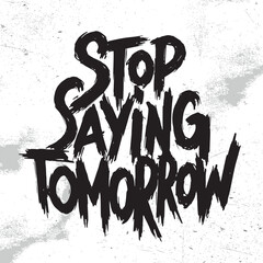 Stop Saying Tomorrow. Gym motivation t-shirt print, logo, emblem. Lettering. Hand drawn vector illustration. element for flyers, banner and posters.