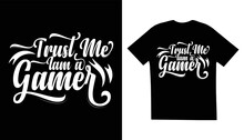 Trust Me Iam A Gamer Typography Lettering Quotes Black T Shirt Design For Fashion Apparel, Clothing And Printing. Suitable For Print Design.