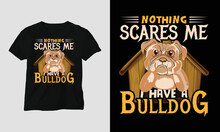 Nothing Scares Me I Have A Bulldog - Craft Beer Day Special T-shirt Graphic And Apparel Design. Vector Print, Typography, Poster, Emblem, Festival Design Vector T-Shirt, Mag, Sticker, Wall Mat