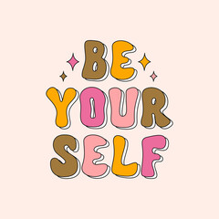 Colorful inspirational slogan Be Yourself print for t - shirt, stickers, cards, posters. Trendy retro vintage print in style 70s, 80s. Vector illustration