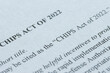Closeup of the documents of the CHIPS Act of 2022. The U.S. Congress passed the legislation in July 2022 to strengthen domestic semiconductor industry and fortify the economy.
