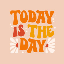 Today Is The Day - Groovy Style Lettering Phrase.