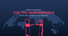 International Day For The Remembrance Of The Slave Trade And Its Abolition. Background Abstract. Vector. Great For Banner Designs And For Other Backgrounds