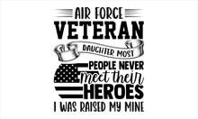 Air Force Veteran Daughter Most People Never Meet Their Heroes I Was Raised My Mine - Veteran T Shirt Design, Hand Drawn Lettering And Calligraphy, Svg Files For Cricut, Instant Download, Illustration