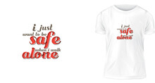 T Shirt Design Concept, I Just Want To Be Safe When I Walk Alone