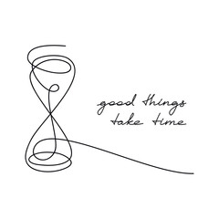 Wall Mural - Vector one line continuous phrase Good Things Take Time with hourglass icon drawing. Hand written slogan. Lettering, text design for print, banner, wall art, poster, card, brochure. Time concept.