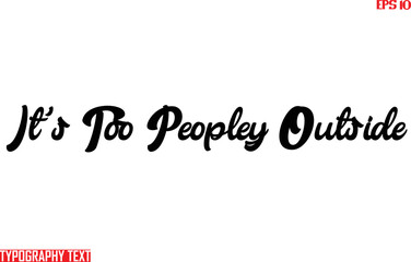 Fototapete - It's Too Peopley Outside Saying Idiom Text Typography 