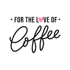 Wall Mural - For the love of coffee hand drawn lettering quote with cute heart. Motivational coffee phrase for print, card, cafe, poster, menu, tee etc. Typography coffee slogan Vector illustration